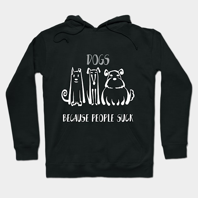 Dogs Because People Suck Shirt Dog Lover Tee Dog Owner Gift Idea Funny Dog Gift Dog Father Dog Mother Hoodie by NickDezArts